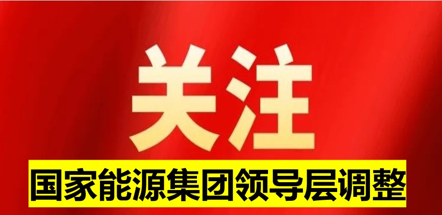 國(guó)家能源集團(tuán)領(lǐng)導(dǎo)層調(diào)整
