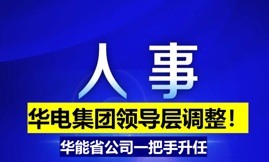 華電集團(tuán)領(lǐng)導(dǎo)層調(diào)整！華能省公司一把手升任