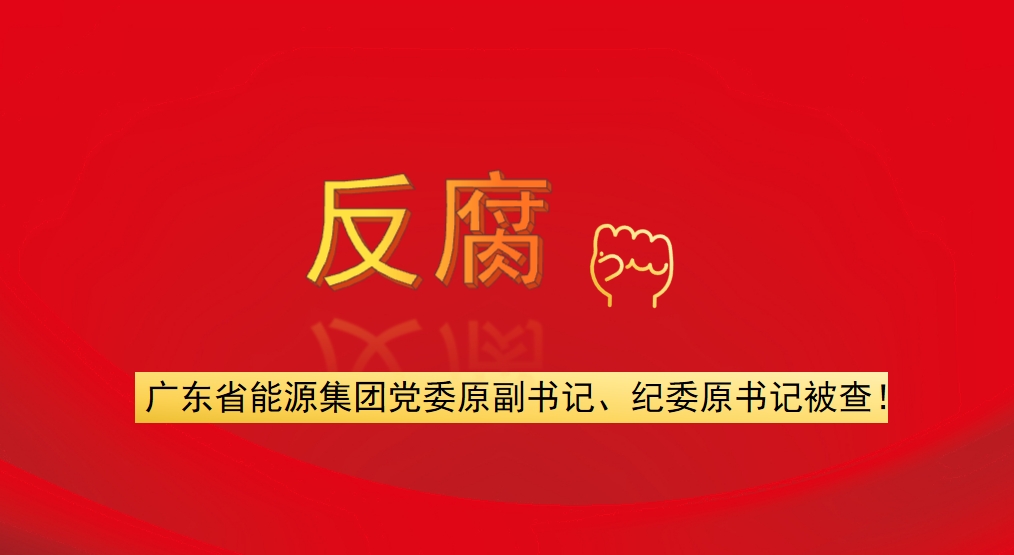 廣東省能源集團黨委原副書記、紀委原書記被查！