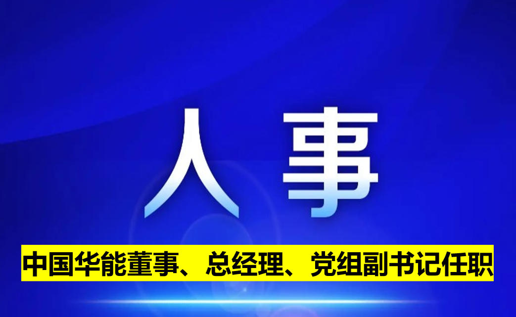 中國華能董事、總經(jīng)理、黨組副書記任職