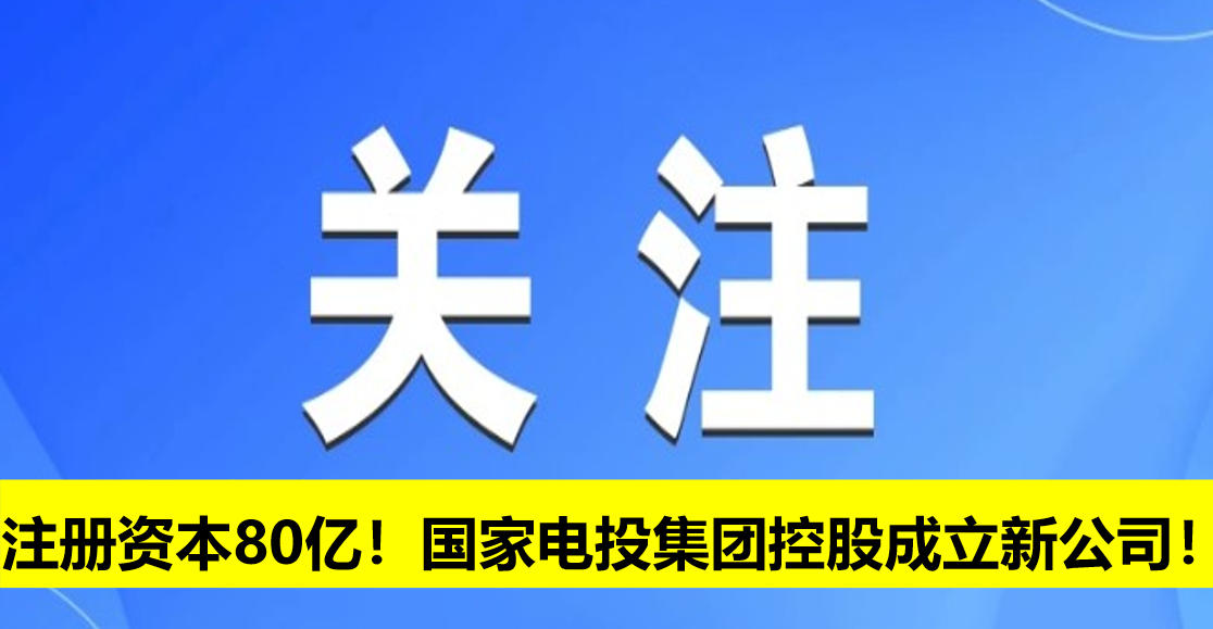 注冊資本80億！國家電投集團(tuán)控股成立新公司！