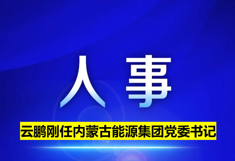 云鵬剛?cè)蝺?nèi)蒙古能源集團黨委書記