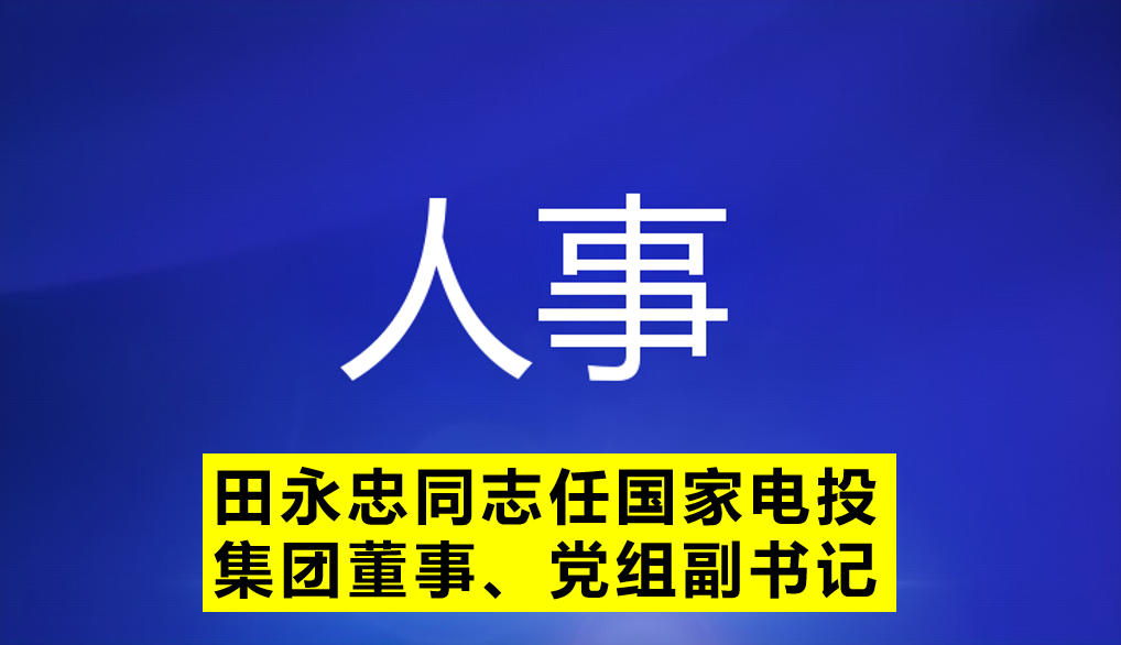 田永忠同志任國家電投集團(tuán)董事、黨組副書記